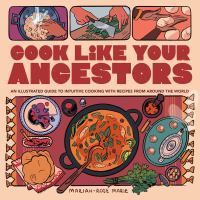 Book cover for "Cook Like Your Ancestors: An Illustrated Guide to Intuitive Cooking with Recipes from Around the World"