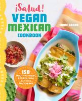 ¡Salud! Vegan Mexican Cookbook: 150 Mouthwatering Recipes from Tamales to Churros